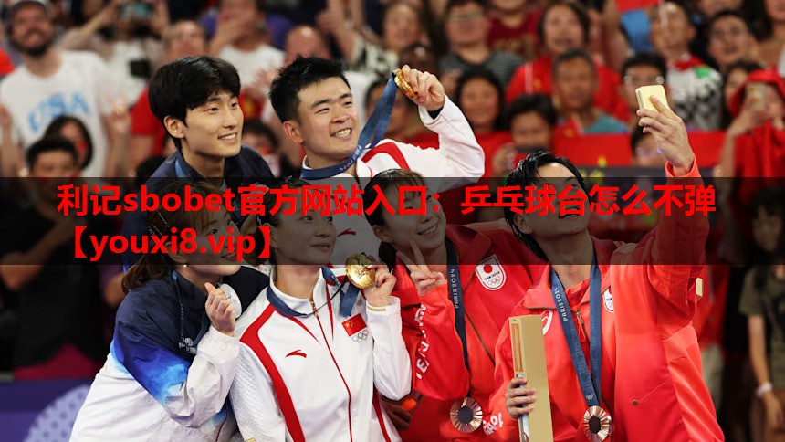 利记sbobet官方网站入口：乒乓球台怎么不弹