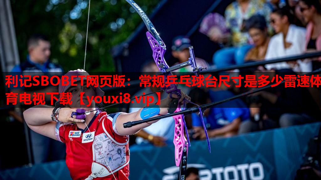 利记SBOBET网页版：常规乒乓球台尺寸是多少雷速体育电视下载