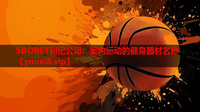 SBOBET利记公司：室内运动的健身器材名称