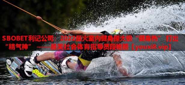 2022最火室内健身操太极“健身热” 打出“精气神” ——最美社会体育指导员段艳丽